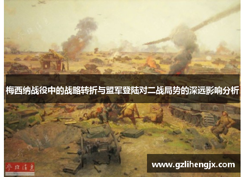 梅西纳战役中的战略转折与盟军登陆对二战局势的深远影响分析
