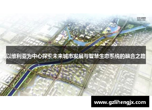 以维利亚为中心探索未来城市发展与智慧生态系统的融合之路