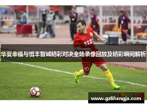 华夏幸福与恒丰智诚精彩对决全场录像回放及精彩瞬间解析