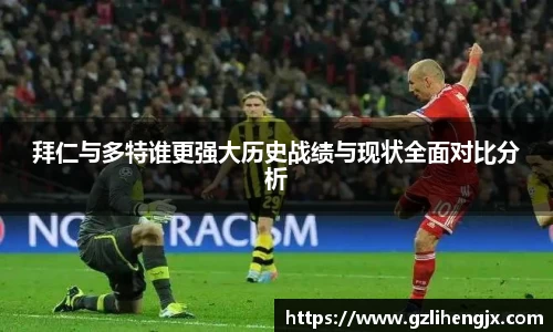 bb贝博艾弗森拜仁与多特谁更强大历史战绩与现状全面对比分析
