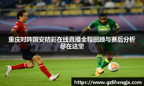 bb贝博艾弗森重庆对阵国安精彩在线直播全程回顾与赛后分析尽在这里